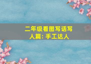 二年级看图写话写人篇: 手工达人